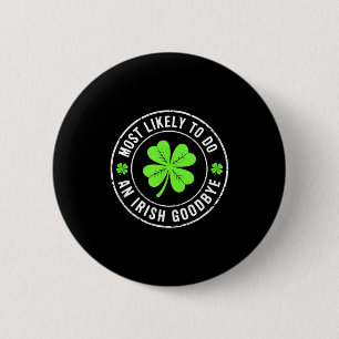 Most likely to do an irish goodbye st patrick  6 cm round badge