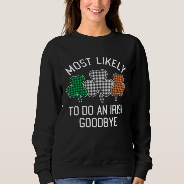 Most Likely To Do An Irish Goodbye St Patrick's Da Sweatshirt (Front)