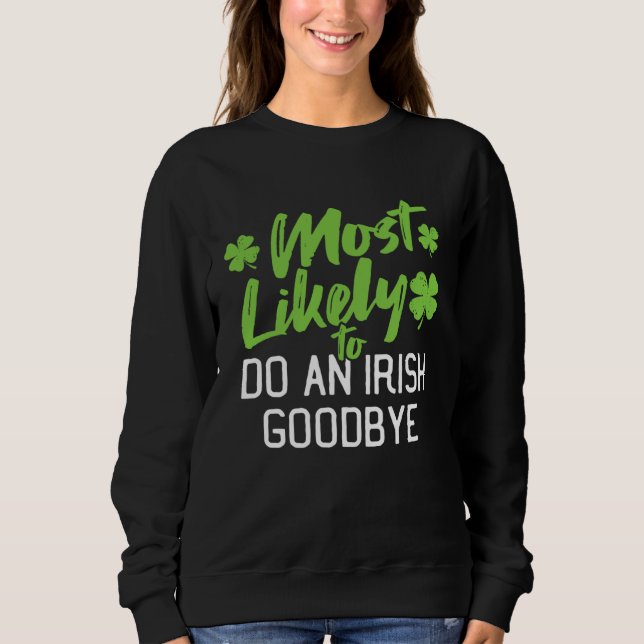 Most Likely To Do An Irish Goodbye St Patrick's Da Sweatshirt (Front)