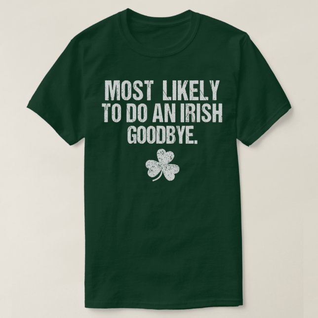 Most Likely To Do An Irish Goodbye  T-Shirt (Design Front)