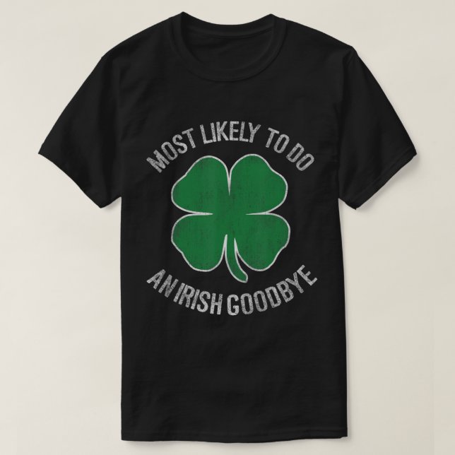Most Likely To Do An Irish Goodbye T-Shirt (Design Front)