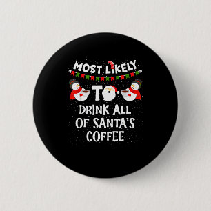 Most Likely To Drink All Of Santas Coffee Snowman  6 Cm Round Badge