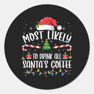 Most Likely To Drink All Santa's Coffee Christmas Classic Round Sticker