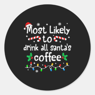 Most Likely To Drink All Santa's Coffee Christmas  Classic Round Sticker
