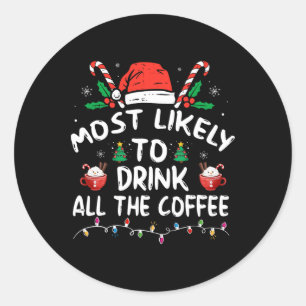 Most Likely To Drink All Santa's Coffee Christmas Classic Round Sticker