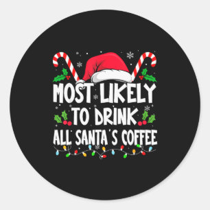Most Likely To Drink All Santa's Coffee Christmas  Classic Round Sticker