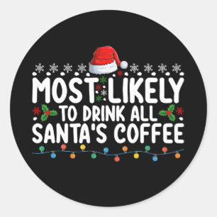 Most Likely To Drink All Santa's Coffee Christmas Classic Round Sticker