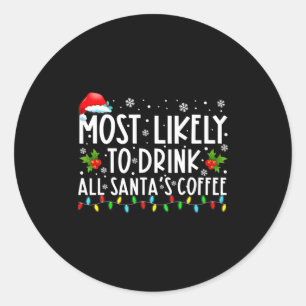 Most Likely To Drink All Santas Coffee Christmas  Classic Round Sticker