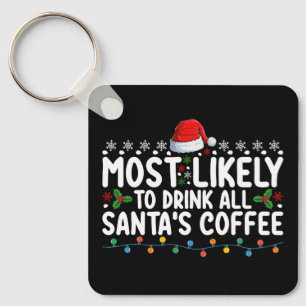 Most Likely To Drink All Santa's Coffee Christmas Key Ring