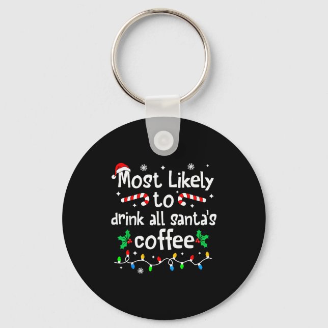 Most Likely To Drink All Santa's Coffee Christmas  Key Ring (Front)