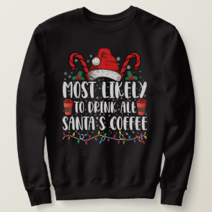 Most Likely To Drink All Santa's Coffee Christmas Sweatshirt
