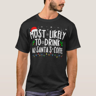 Most Likely To Drink All Santa'S Coffee Matching C T-Shirt