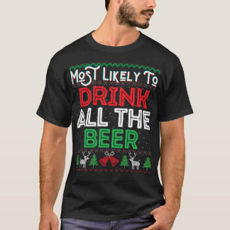 Most Likely To Drink All The Beer Funny Ugly Xmas  T-Shirt