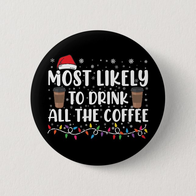 Most Likely To Drink All The Coffee Christmas  6 Cm Round Badge (Front)