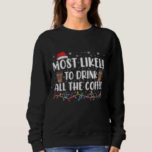Most Likely To Drink All The Coffee Christmas Sweatshirt