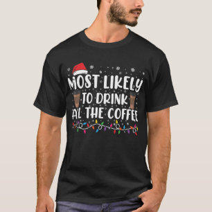 Most Likely To Drink All The Coffee Christmas T-Shirt