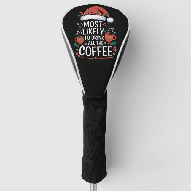 Most Likely To Drink All The Coffee Family Xmas Golf Head Cover (Front)
