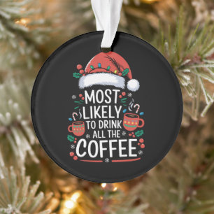 Most Likely To Drink All The Coffee Family Xmas Ornament