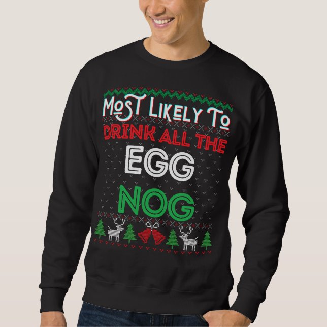 Most Likely To Drink All The Egg Nog Ugly Christma Sweatshirt (Front)