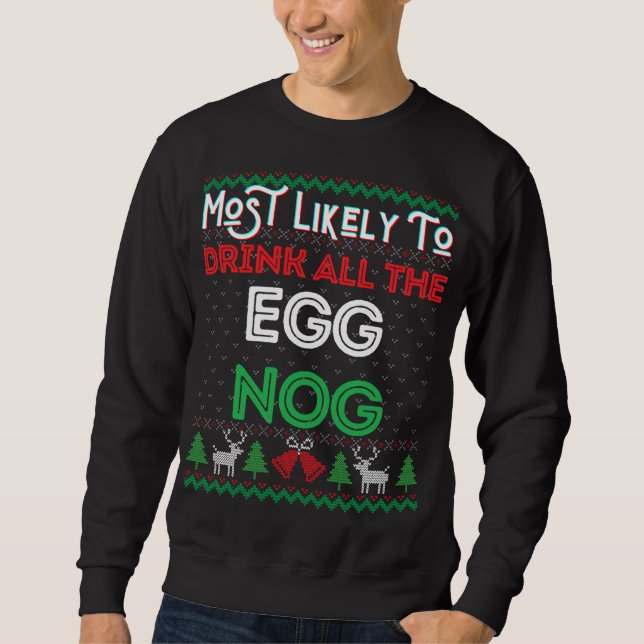 Most Likely To Drink All The Egg Nog Ugly Christma Sweatshirt (Front)