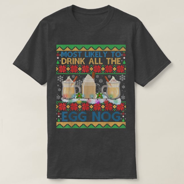 Most Likely To Drink All The Eggnog Christmas Ugly T-Shirt (Design Front)