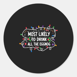 Most Likely To Drink All The Eggnog  Classic Round Sticker
