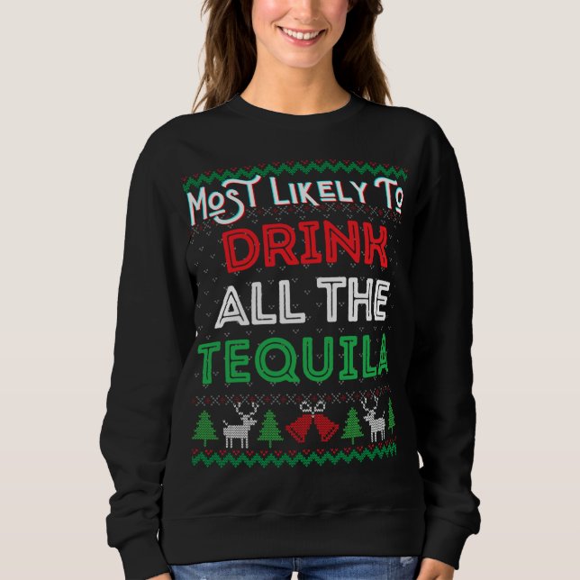 Most Likely To Drink All The Tequila Funny Ugly Xm Sweatshirt (Front)