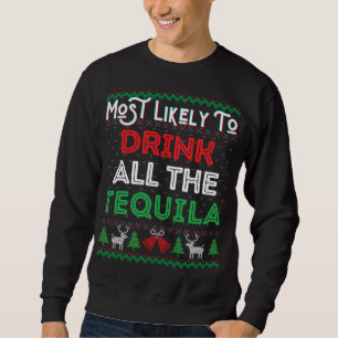 Most Likely To Drink All The Tequila Funny Ugly Xm Sweatshirt