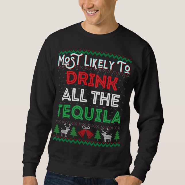 Most Likely To Drink All The Tequila Funny Ugly Xm Sweatshirt (Front)