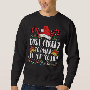 Most Likely To Drink All The Tequila Funny Xmas Sweatshirt