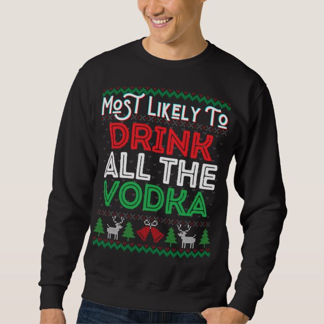 Most Likely To Drink All The Vodka Funny Ugly Xmas Sweatshirt (Front)