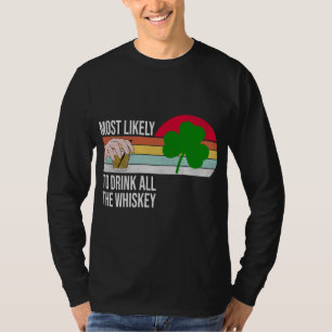 Most Likely To Drink All The Whiskey Funny St. Pat T-Shirt