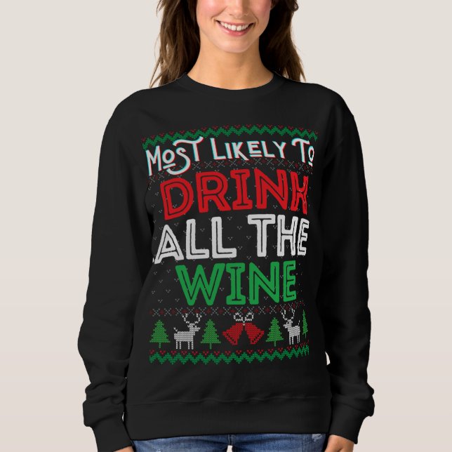 Most Likely To Drink All The Wine Funny Ugly Xmas  Sweatshirt (Front)