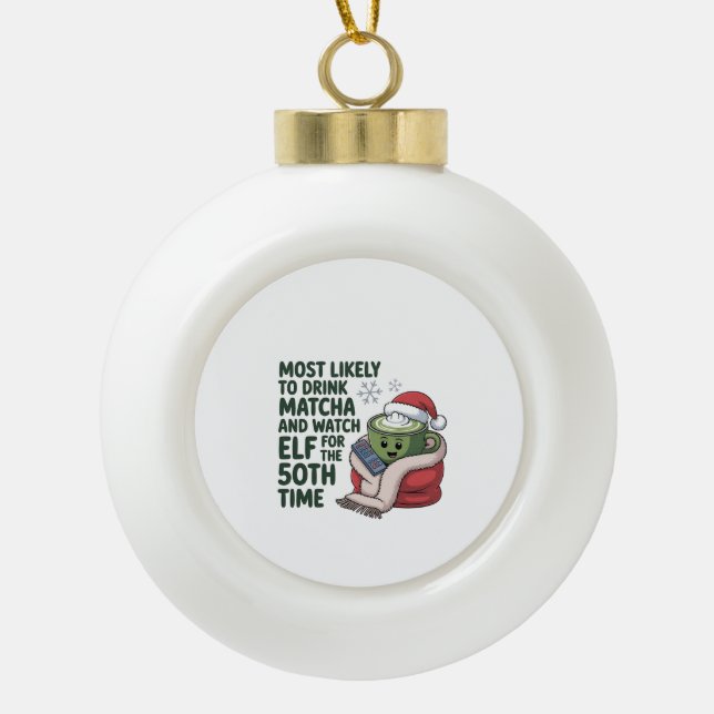 Most Likely to Drink Matcha and Watch Elf Xmas  Ceramic Ball Christmas Ornament (Front)