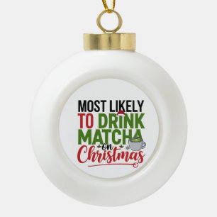 Most Likely to Drink Matcha on Christmas Coffee  Ceramic Ball Christmas Ornament