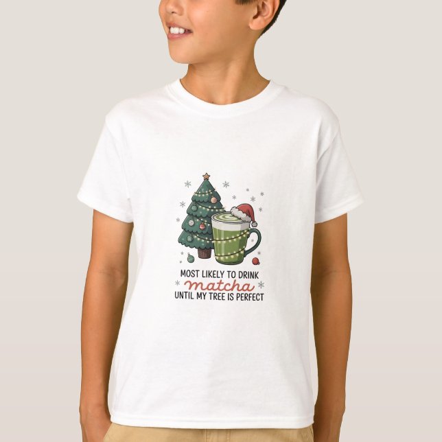 Most Likely To Drink Matcha Until my tree Perfect  T-Shirt (Front)