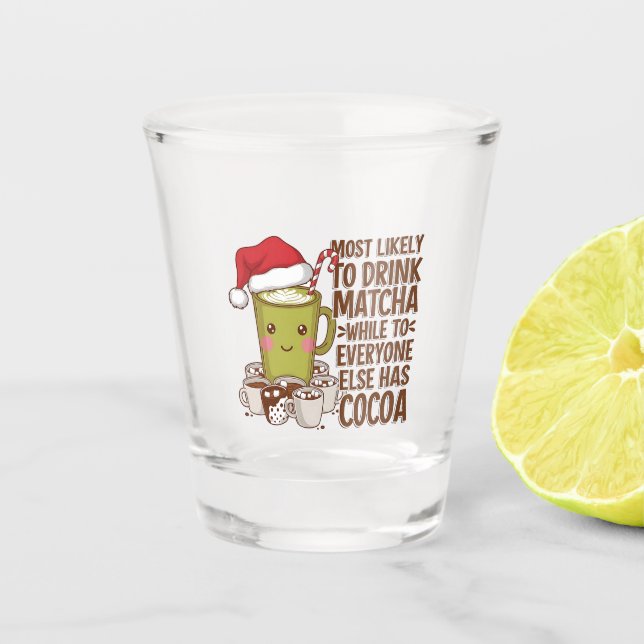 Most Likely to Drink Matcha While Everyone Else Ha Shot Glass (Front)
