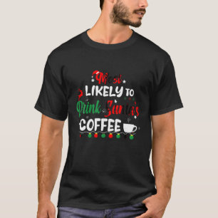 Most Likely To Drink Santa s Coffee Christmas and T-Shirt