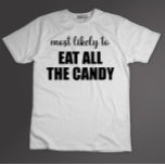 Most Likely To Eat All The Candy Funny Halloween T-Shirt<br><div class="desc">Most Likely To Eat All The Candy Funny Halloween</div>