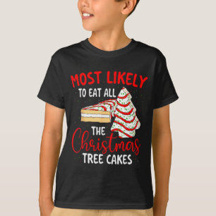 Most Likely To Eat All The Christmas Tree Cakes - T-Shirt