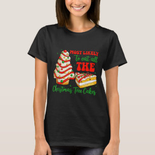 Most Likely To Eat All The Christmas Tree Cakes Xm T-Shirt