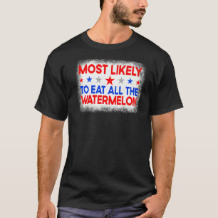 Most Likely To Eat All The Watermelon Family 4th O T-Shirt