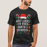 Most Likely To Feed Santa s Reindeer Christmas  T-Shirt<br><div class="desc">Most Likely To Feed Santa s Reindeer Christmas</div>