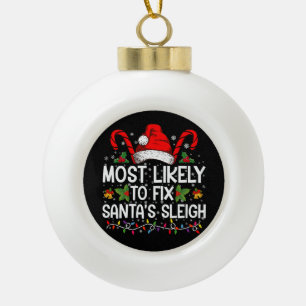 Most Likely To Fix Santa's Sleigh Family Christmas Ceramic Ball Christmas Ornament