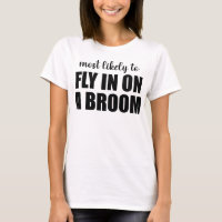 Most Likely To Fly In On A Broom Funny Halloween