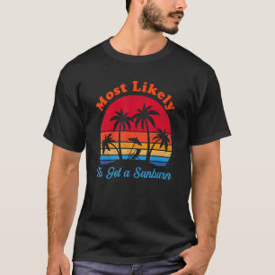 Most Likely To Get A Sunburn summer vacation sunb T-Shirt