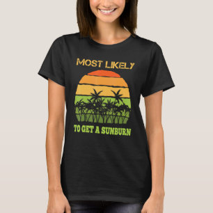 Most Likely To Get A Sunburn Summer Vacation Sunb T-Shirt