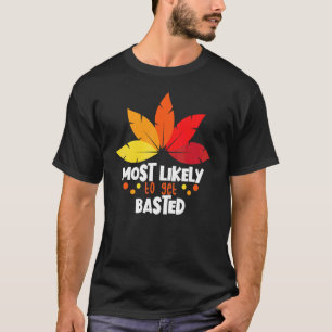 Most Likely To Get Basted Matching Family Thanksgi T-Shirt