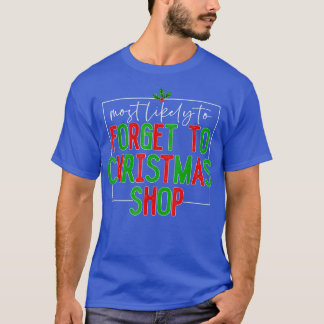 Most Likely To Get Forget To Christmas Shop Christ T-Shirt