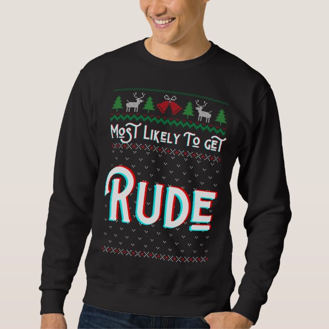 Most Likely To Get Rude Funny Ugly Christmas Sweat Sweatshirt (Front)